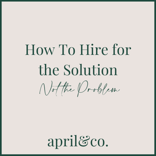 How To Hire for the Solution, Not the Problem