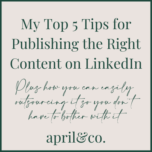My Top 5 Tips for Publishing the Right Content on LinkedIn by April Sullivan Online Business Manager